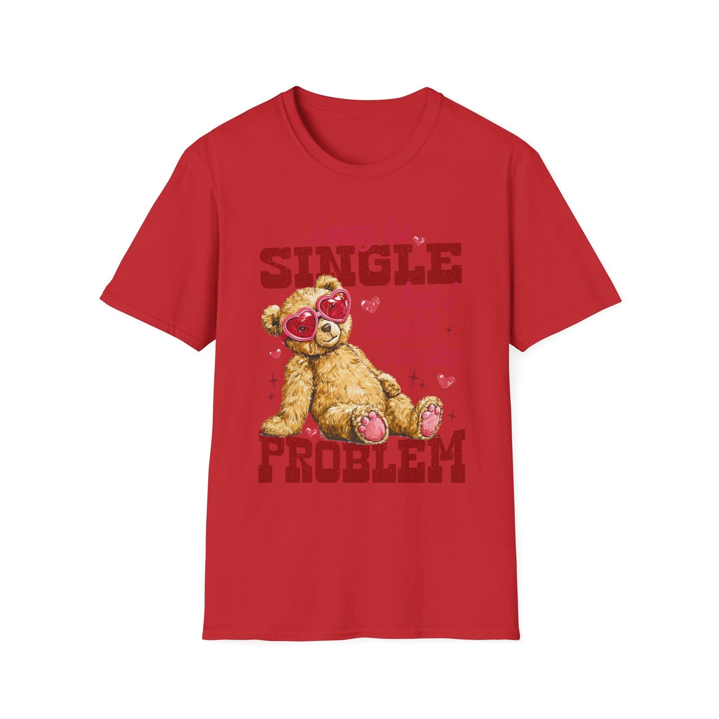 Unisex T-Shirt — "I May Be Single But I Doubt I’m the Problem" Cute Teddy Valentine Tee