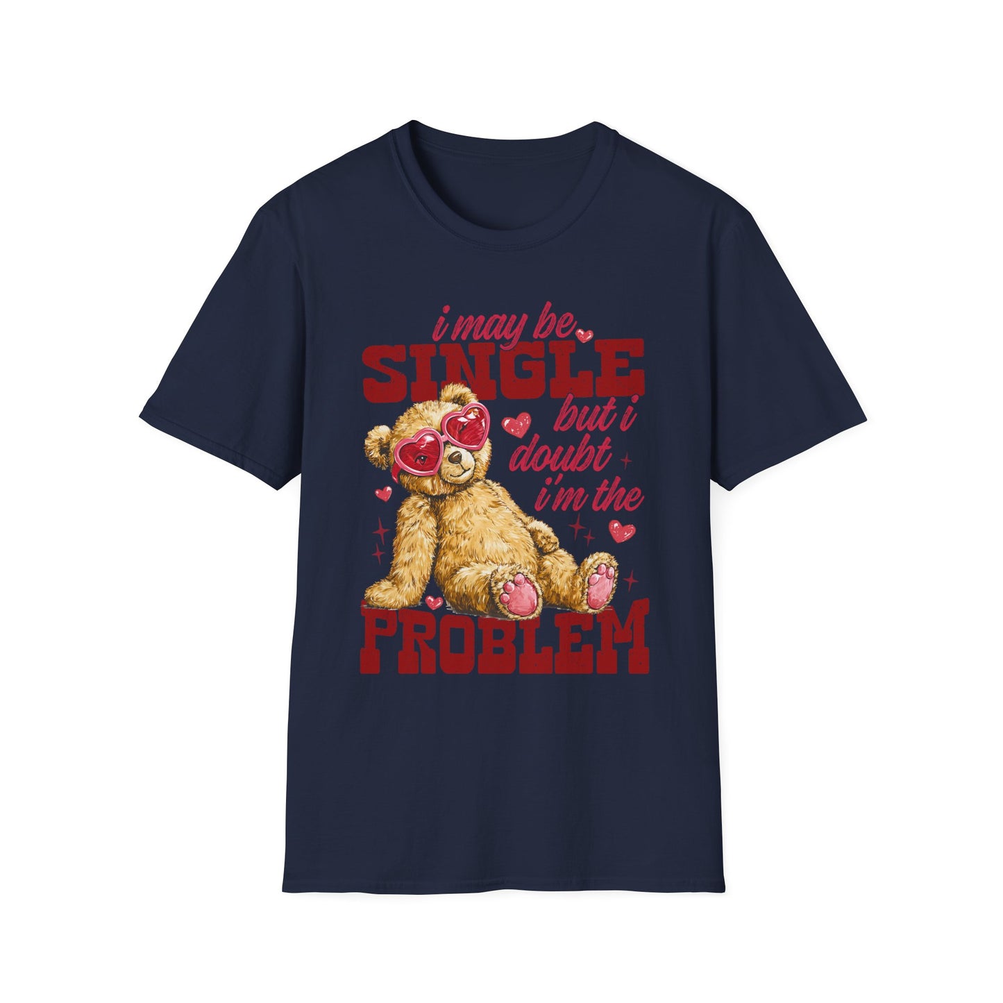 Unisex T-Shirt — "I May Be Single But I Doubt I’m the Problem" Cute Teddy Valentine Tee
