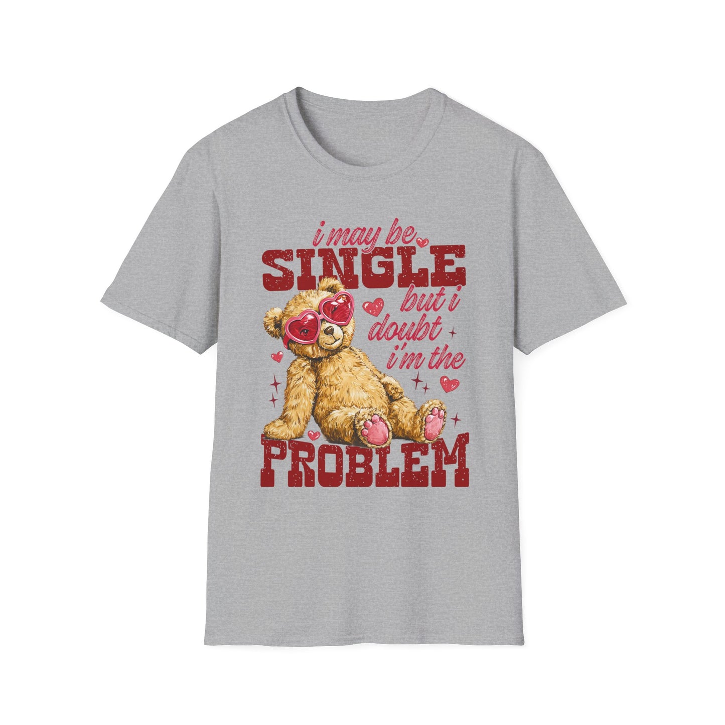 Unisex T-Shirt — "I May Be Single But I Doubt I’m the Problem" Cute Teddy Valentine Tee