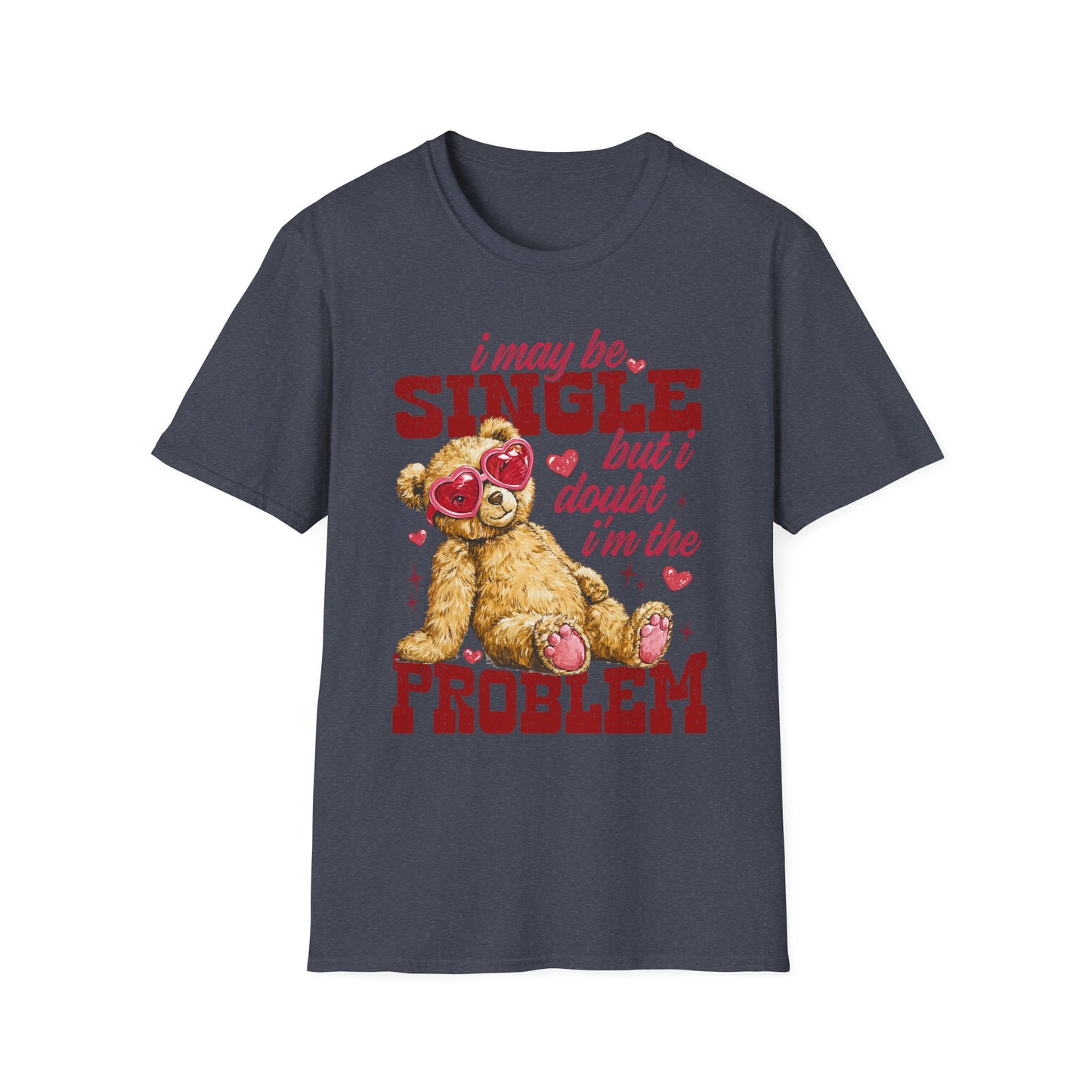 Unisex T-Shirt — "I May Be Single But I Doubt I’m the Problem" Cute Teddy Valentine Tee