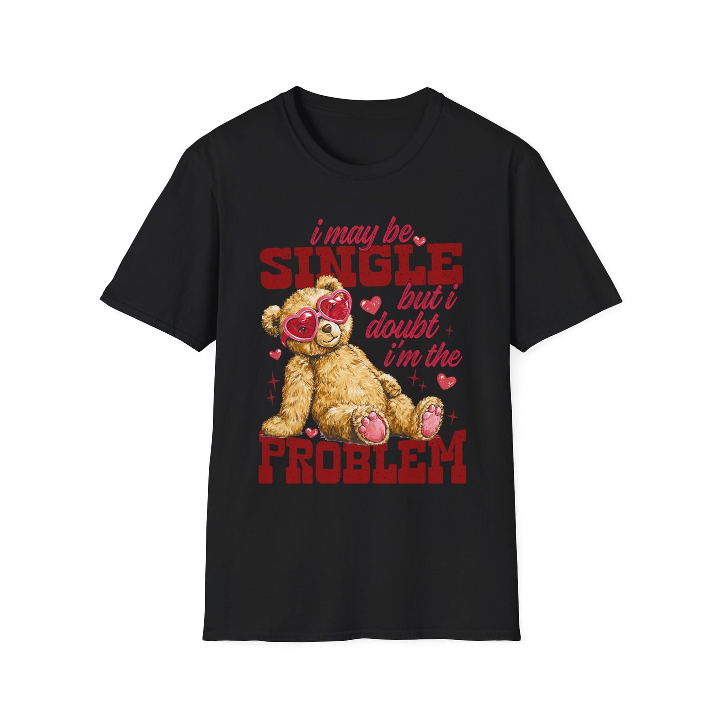 Unisex T-Shirt — "I May Be Single But I Doubt I’m the Problem" Cute Teddy Valentine Tee