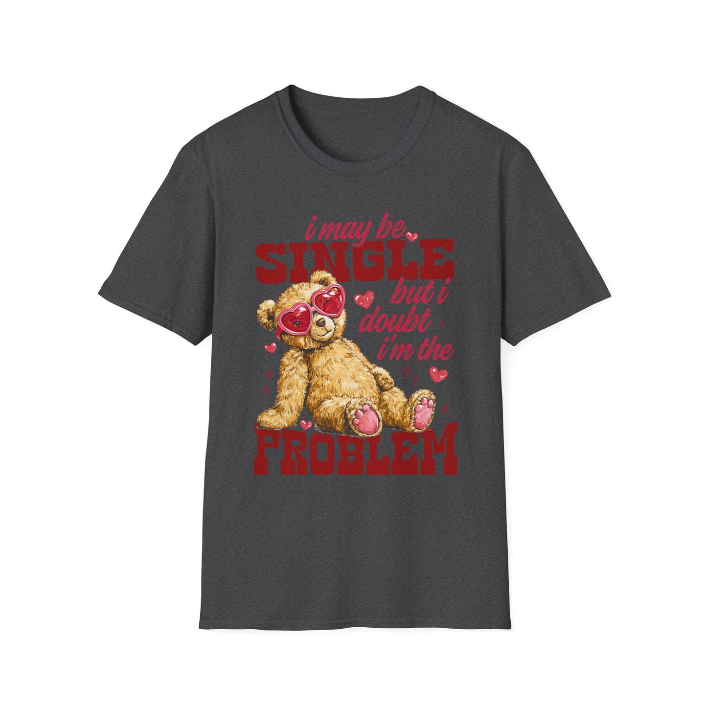 Unisex T-Shirt — "I May Be Single But I Doubt I’m the Problem" Cute Teddy Valentine Tee