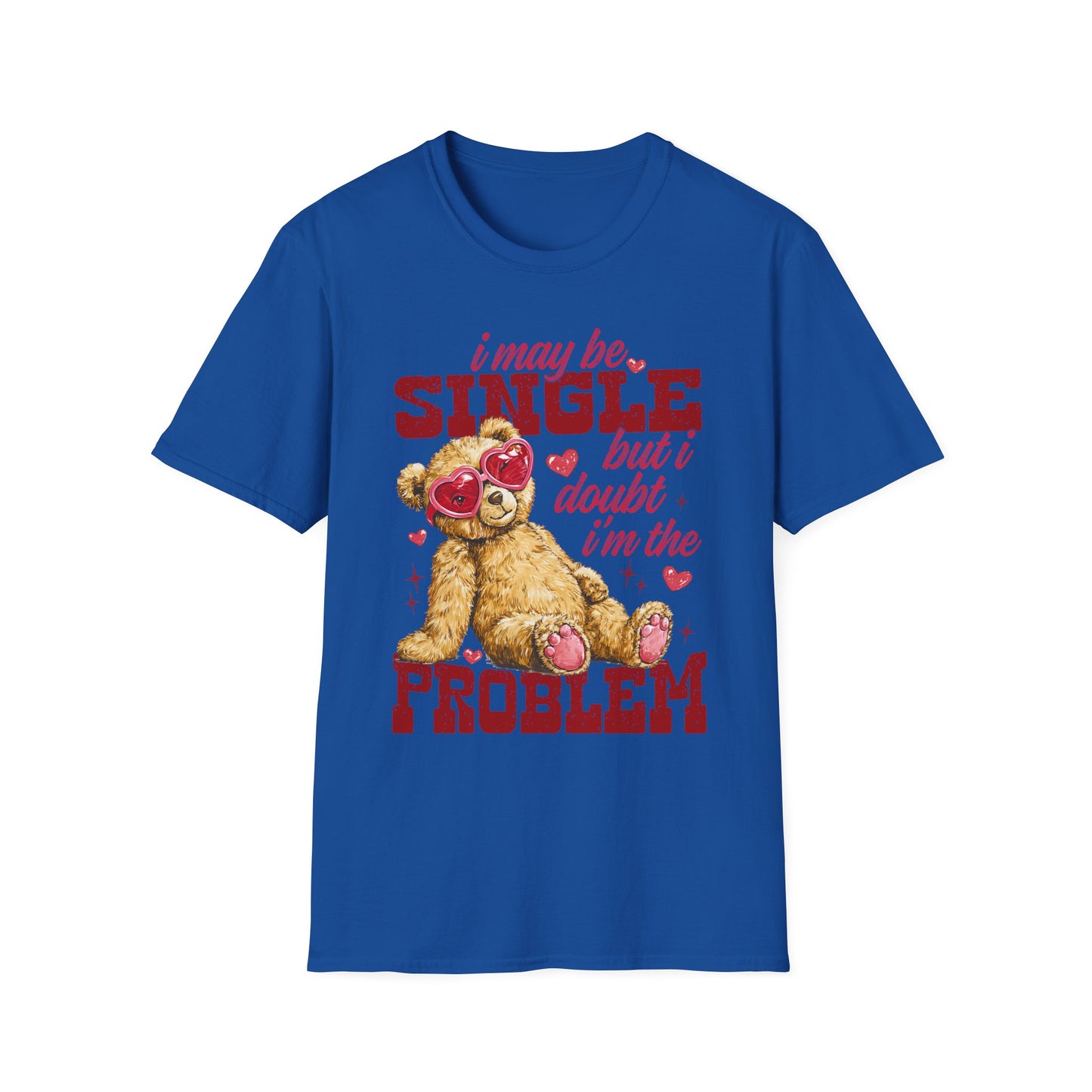 Unisex T-Shirt — "I May Be Single But I Doubt I’m the Problem" Cute Teddy Valentine Tee