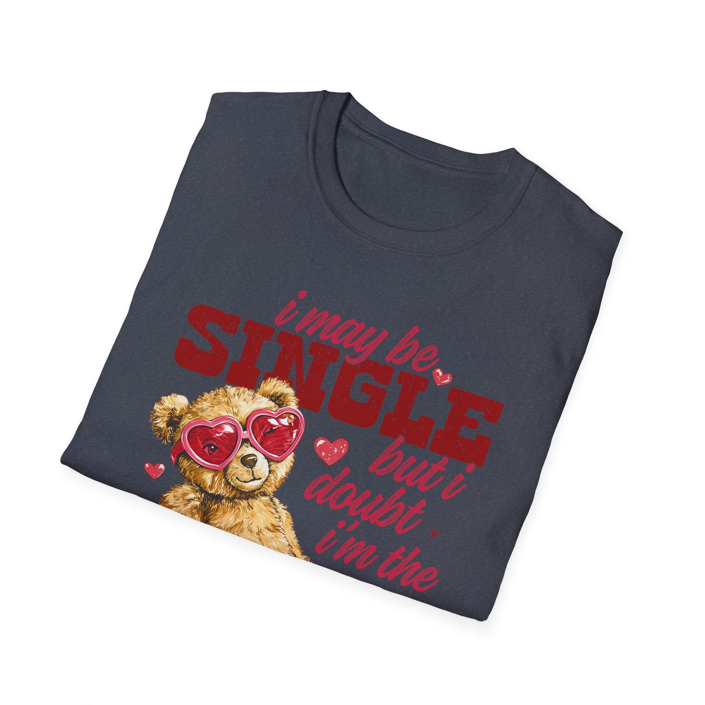 Unisex T-Shirt — "I May Be Single But I Doubt I’m the Problem" Cute Teddy Valentine Tee