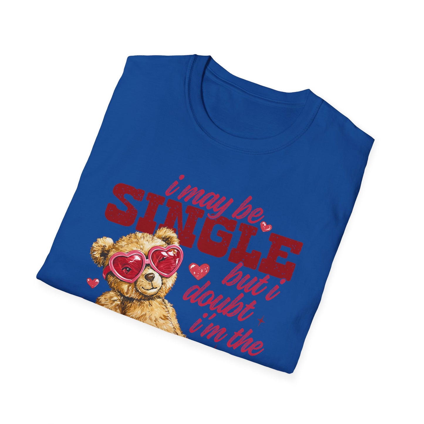 Unisex T-Shirt — "I May Be Single But I Doubt I’m the Problem" Cute Teddy Valentine Tee