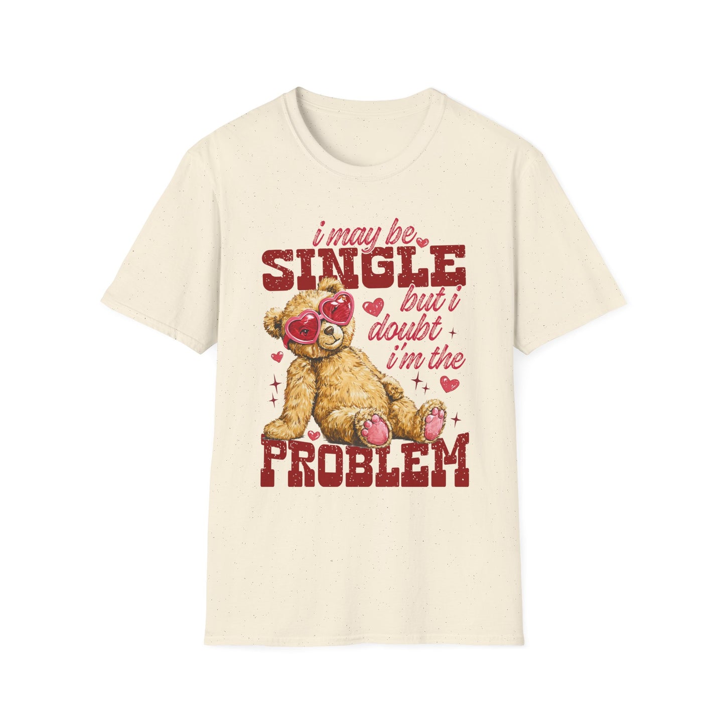 Unisex T-Shirt — "I May Be Single But I Doubt I’m the Problem" Cute Teddy Valentine Tee