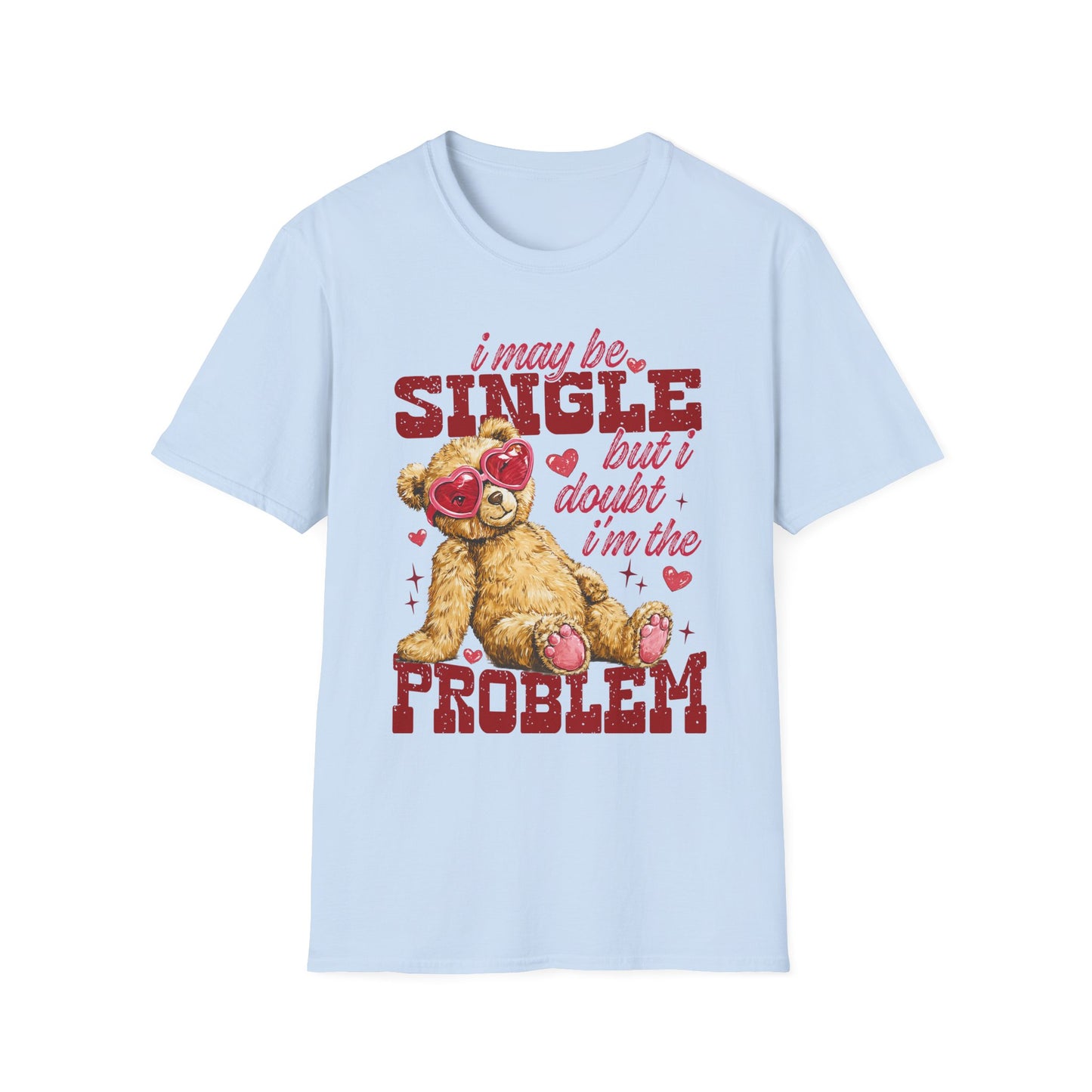 Unisex T-Shirt — "I May Be Single But I Doubt I’m the Problem" Cute Teddy Valentine Tee