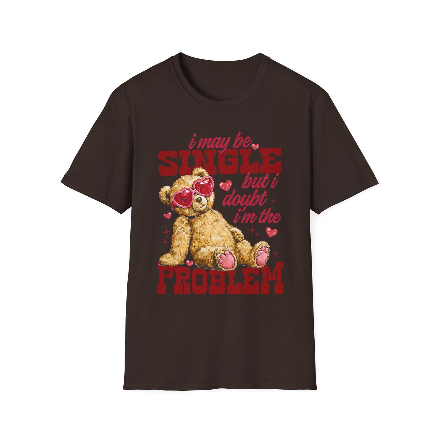 Unisex T-Shirt — "I May Be Single But I Doubt I’m the Problem" Cute Teddy Valentine Tee