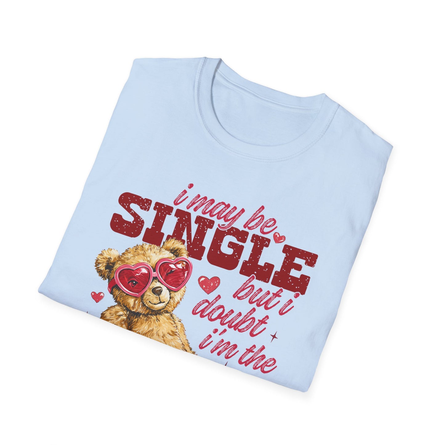 Unisex T-Shirt — "I May Be Single But I Doubt I’m the Problem" Cute Teddy Valentine Tee