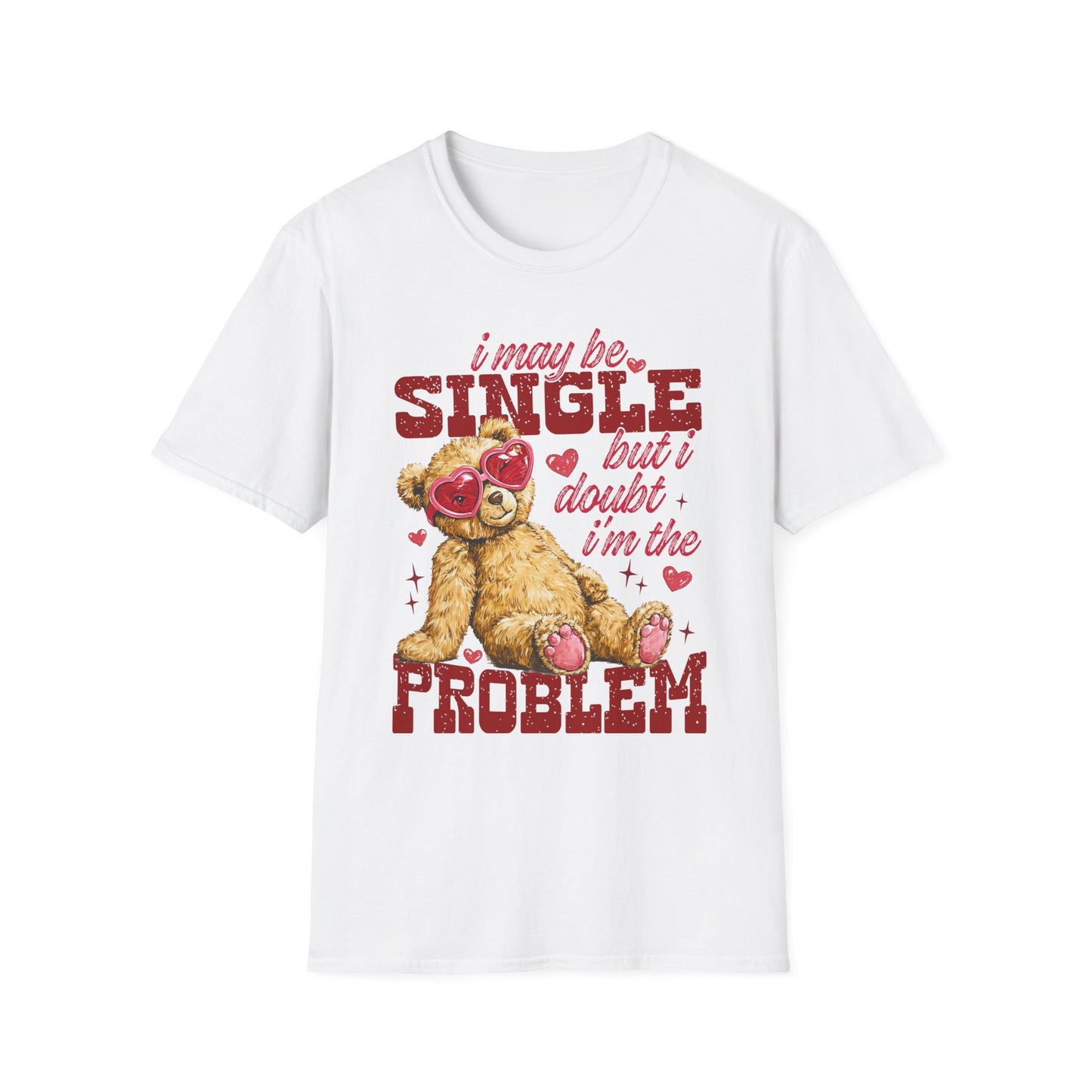 Unisex T-Shirt — "I May Be Single But I Doubt I’m the Problem" Cute Teddy Valentine Tee