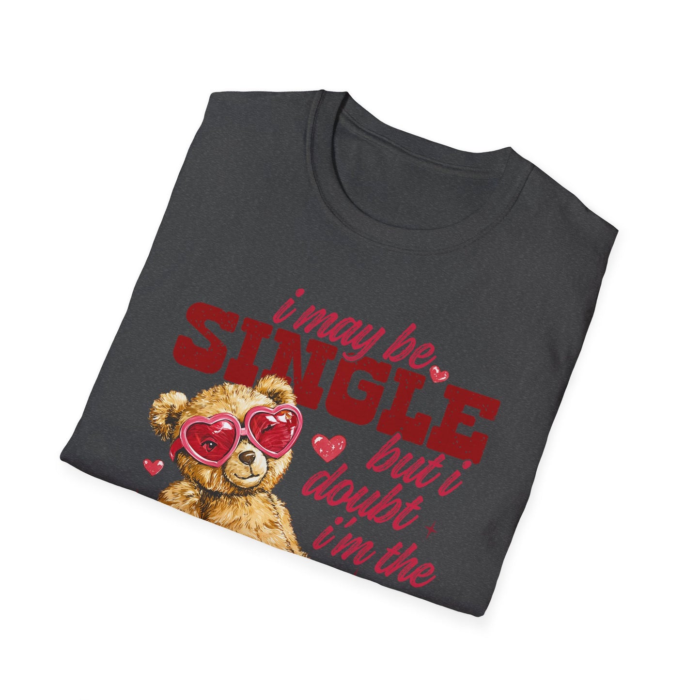Unisex T-Shirt — "I May Be Single But I Doubt I’m the Problem" Cute Teddy Valentine Tee